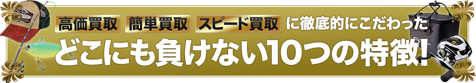 高価買取・簡単買取・スピード買取に徹底的にこだわった、どこにも負けない9つの特徴！